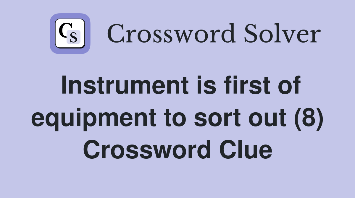 Instrument is first of equipment to sort out (8) Crossword Clue
